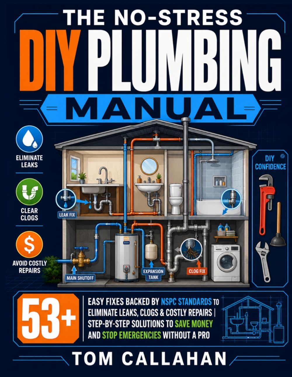 The No-Stress DIY Plumbing Manual: 53+ Easy Fixes Backed by NSPC Standards to Eliminate Leaks, Clogs & Costly Repairs | Step-by-Step Solutions to Save Money and Stop Emergencies Without a Pro