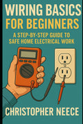 Wiring Basics for Beginners: A Step-by-Step Guide to Safe Home Electrical Work